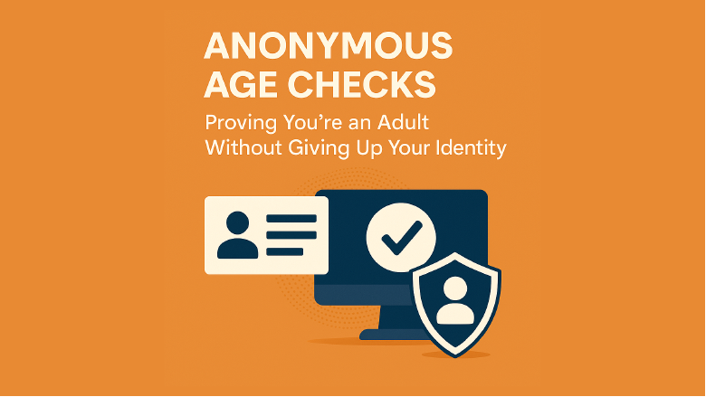 Anonymous Age Checks Are Here: How to Prove You’re 18+ Without Handing Over Your ID