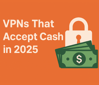 VPNs That Accept Cash in 2025