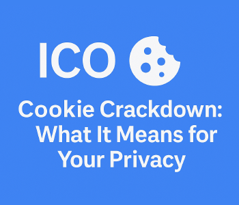 The ICO’s 2025 Cookie Crackdown: What It Means for Your Privacy