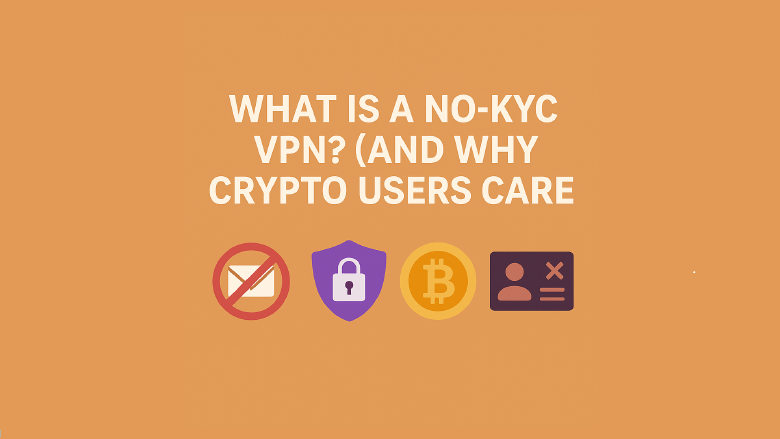 What Is a No-KYC VPN? (And Why Crypto Users Care)
