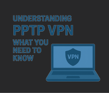 Understanding PPTP VPN: What You Need to Know