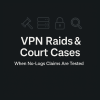 Police Raids & Courtroom Moments That Tested VPN ‘No-Logs’ Claims