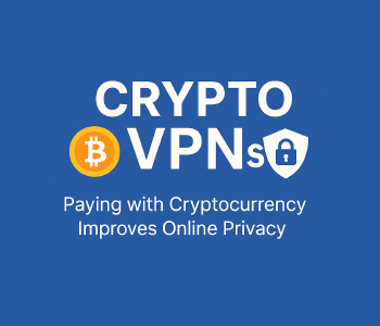 Crypto VPNs: How Paying with Cryptocurrency Improves Online Privacy